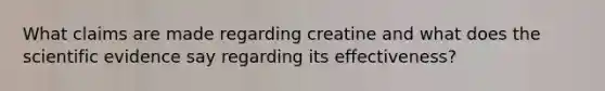 What claims are made regarding creatine and what does the scientific evidence say regarding its effectiveness?