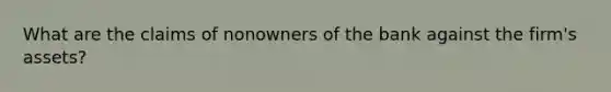 What are the claims of nonowners of the bank against the firm's assets?