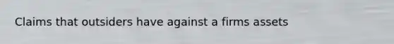 Claims that outsiders have against a firms assets