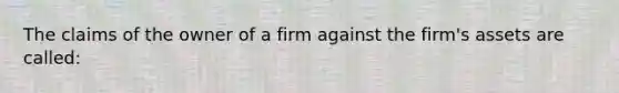 The claims of the owner of a firm against the firm's assets are called: