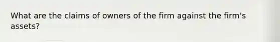 What are the claims of owners of the firm against the firm's assets?