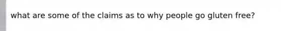 what are some of the claims as to why people go gluten free?