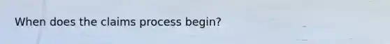 When does the claims process begin?