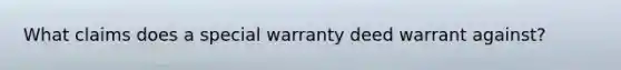 What claims does a special warranty deed warrant against?