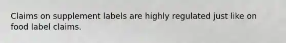 Claims on supplement labels are highly regulated just like on food label claims.