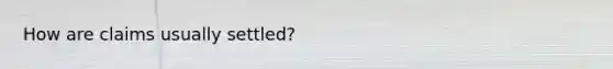 How are claims usually settled?