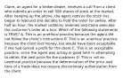 Claire, an agent for a broker-dealer, receives a call from a client who submits an order to sell 500 shares of stock at the market. After hanging up the phone, the agent notices the stock has begun to rebound and decides to hold the order for awhile. After half an hour, the market suddenly reverses and Claire executes the customer's order at a loss. Which of the following statements is TRUE? A. This is an unethical practice because the agent did not follow the client's instructions B. This is an unethical practice because the client lost money, but would have been acceptable if she had turned a profit for the client C. This is an acceptable practice, since the agent was acting in good faith in attempting to obtain the best price for the customer D. This is not an unethical practice because the determination of the price and time of a trade does not require discretionary authorization from the client