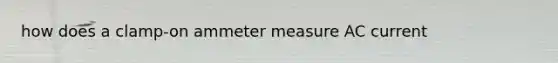 how does a clamp-on ammeter measure AC current