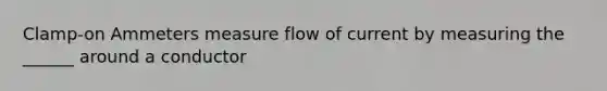 Clamp-on Ammeters measure flow of current by measuring the ______ around a conductor