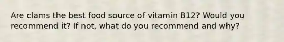 Are clams the best food source of vitamin B12? Would you recommend it? If not, what do you recommend and why?