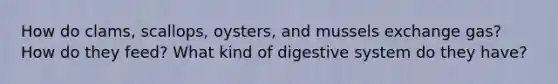 How do clams, scallops, oysters, and mussels exchange gas? How do they feed? What kind of digestive system do they have?