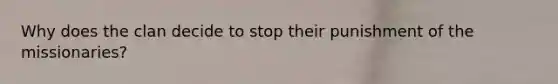 Why does the clan decide to stop their punishment of the missionaries?