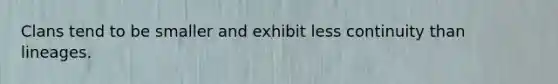 Clans tend to be smaller and exhibit less continuity than lineages.