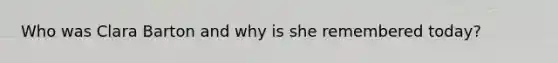 Who was <a href='https://www.questionai.com/knowledge/kHcjnkJjZF-clara-barton' class='anchor-knowledge'>clara barton</a> and why is she remembered today?