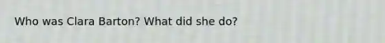 Who was Clara Barton? What did she do?
