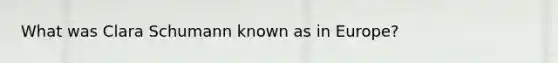 What was Clara Schumann known as in Europe?