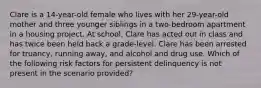 Clare is a 14-year-old female who lives with her 29-year-old mother and three younger siblings in a two-bedroom apartment in a housing project. At school, Clare has acted out in class and has twice been held back a grade-level. Clare has been arrested for truancy, running away, and alcohol and drug use. Which of the following risk factors for persistent delinquency is not present in the scenario provided?