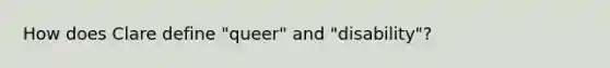 How does Clare define "queer" and "disability"?