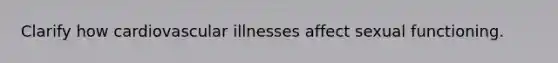 Clarify how cardiovascular illnesses affect sexual functioning.