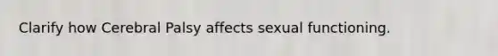 Clarify how Cerebral Palsy affects sexual functioning.