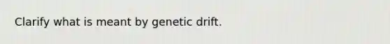 Clarify what is meant by genetic drift.