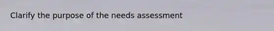 Clarify the purpose of the needs assessment