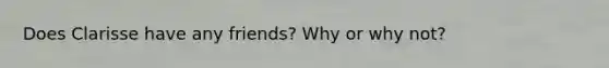 Does Clarisse have any friends? Why or why not?