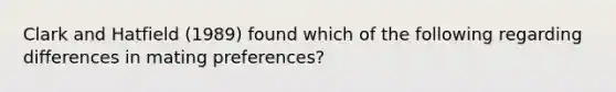 Clark and Hatfield (1989) found which of the following regarding differences in mating preferences?