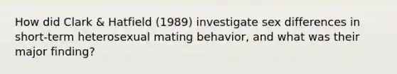 How did Clark & Hatfield (1989) investigate sex differences in short-term heterosexual mating behavior, and what was their major finding?