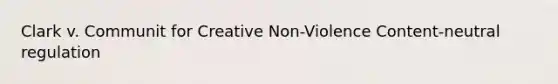 Clark v. Communit for Creative Non-Violence Content-neutral regulation