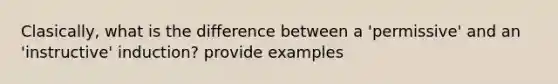 Clasically, what is the difference between a 'permissive' and an 'instructive' induction? provide examples