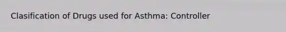 Clasification of Drugs used for Asthma: Controller