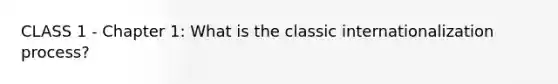 CLASS 1 - Chapter 1: What is the classic internationalization process?