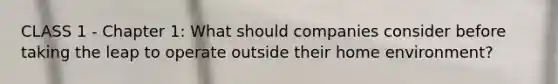 CLASS 1 - Chapter 1: What should companies consider before taking the leap to operate outside their home environment?