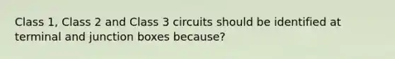 Class 1, Class 2 and Class 3 circuits should be identified at terminal and junction boxes because?