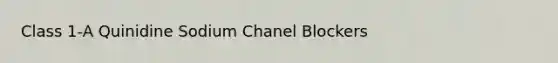 Class 1-A Quinidine Sodium Chanel Blockers