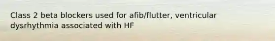 Class 2 beta blockers used for afib/flutter, ventricular dysrhythmia associated with HF