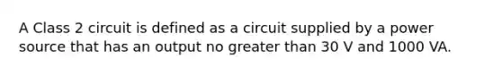 A Class 2 circuit is defined as a circuit supplied by a power source that has an output no <a href='https://www.questionai.com/knowledge/ktgHnBD4o3-greater-than' class='anchor-knowledge'>greater than</a> 30 V and 1000 VA.