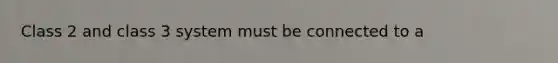 Class 2 and class 3 system must be connected to a