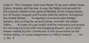 Class 4: "The Congress shall have Power To lay and collect Taxes, Duties, Imposts and Excises, to pay the Debts and provide for the common Defence and general Welfare of the United States; but all Duties, Imposts and Excises shall be uniform throughout the United States; . . . To regulate Commerce with foreign Nations, and among the several States, and with the Indian Tribes; . . . To make all Laws which shall be necessary and proper for carrying into Execution the foregoing Powers, and all other Powers vested by this Constitution in the Government of the United States, or in any Department or Officer thereof. . . . - Art 1, Sec. 8