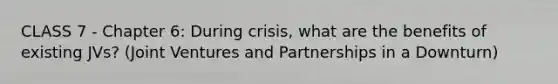 CLASS 7 - Chapter 6: During crisis, what are the benefits of existing JVs? (Joint Ventures and Partnerships in a Downturn)