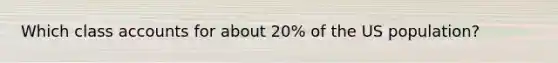 Which class accounts for about 20% of the US population?