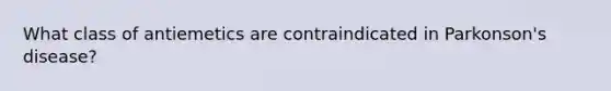 What class of antiemetics are contraindicated in Parkonson's disease?