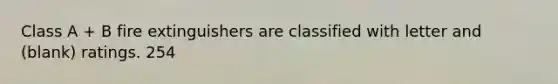 Class A + B fire extinguishers are classified with letter and (blank) ratings. 254