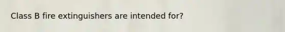 Class B fire extinguishers are intended for?