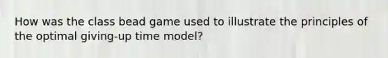 How was the class bead game used to illustrate the principles of the optimal giving-up time model?