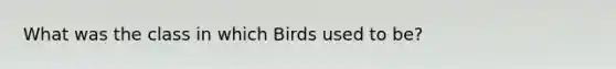 What was the class in which Birds used to be?