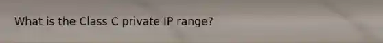 What is the Class C private IP range?