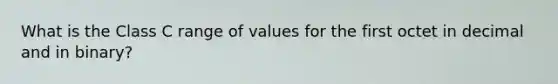 What is the Class C range of values for the first octet in decimal and in binary?