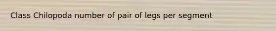 Class Chilopoda number of pair of legs per segment